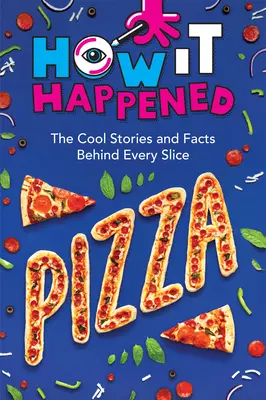 ¡Cómo sucedió! Pizza: Historias y hechos interesantes detrás de cada trozo - How It Happened! Pizza: The Cool Stories and Facts Behind Every Slice