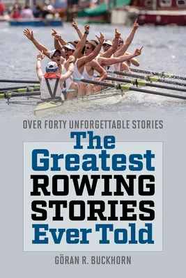 Las mejores historias de remo jamás contadas: Más de cuarenta historias inolvidables - The Greatest Rowing Stories Ever Told: Over Forty Unforgettable Stories