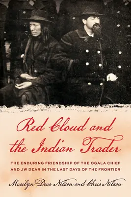 Nube Roja y el comerciante indio: La extraordinaria amistad del jefe sioux y Jw Dear en los últimos días de la frontera - Red Cloud and the Indian Trader: The Remarkable Friendship of the Sioux Chief and Jw Dear in the Last Days of the Frontier