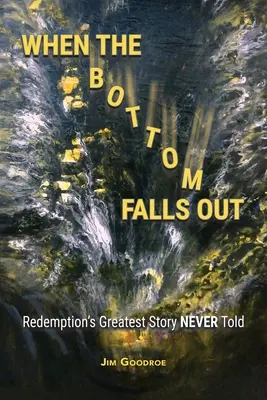 Cuando todo se derrumba: La mejor historia de redención jamás contada - When the Bottom Falls Out: Redemption's Greatest Story NEVER Told