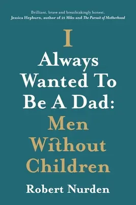 Siempre quise ser padre Hombres sin hijos - I Always Wanted To Be A Dad: Men Without Children