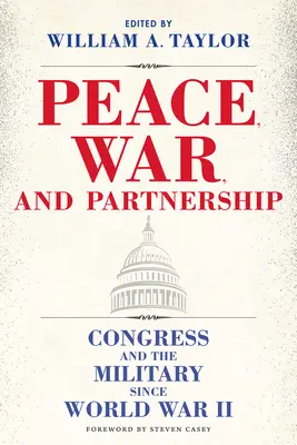 Paz, guerra y colaboración: El Congreso y las Fuerzas Armadas desde la Segunda Guerra Mundial - Peace, War, and Partnership: Congress and the Military Since World War II