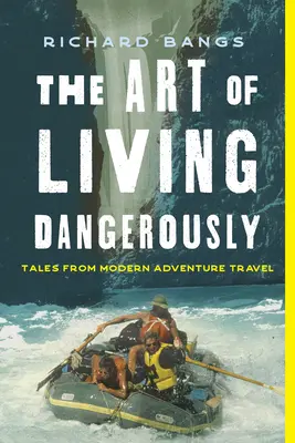 El Arte De Vivir Peligrosamente: Historias verdaderas de una vida al límite - The Art of Living Dangerously: True Stories from a Life on the Edge