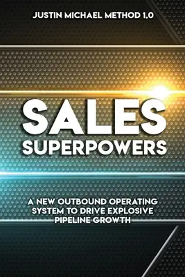 Superpoderes de ventas: Un nuevo sistema operativo saliente para impulsar un crecimiento explosivo de las canalizaciones - Sales Superpowers: A New Outbound Operating System To Drive Explosive Pipeline Growth