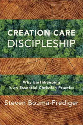 Discipulado para el Cuidado de la Creación: Por qué el cuidado de la Tierra es una práctica cristiana esencial - Creation Care Discipleship: Why Earthkeeping Is an Essential Christian Practice