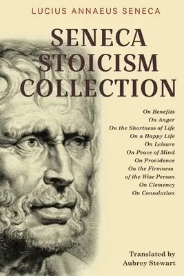 Colección Estoicismo de Séneca: Sobre los beneficios, Sobre la ira, Sobre la brevedad de la vida, Sobre la vida feliz, Sobre el ocio, Sobre la tranquilidad, Sobre la providencia, Sobre la - Seneca Stoicism Collection: On Benefits, On Anger, On the Shortness of Life, On a Happy Life, On Leisure, On Peace of Mind, On Providence, On the