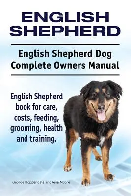 Pastor Inglés. Perro Pastor Inglés Manual Completo del Propietario. Pastor Inglés libro para el cuidado, los costos, la alimentación, el aseo, la salud y la formación. - English Shepherd. English Shepherd Dog Complete Owners Manual. English Shepherd book for care, costs, feeding, grooming, health and training.
