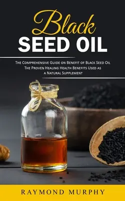 Aceite de Semilla Negra: La Guía Completa sobre los Beneficios del Aceite de Semilla Negra - Black Seed Oil: The Comprehensive Guide on Benefit of Black Seed Oil