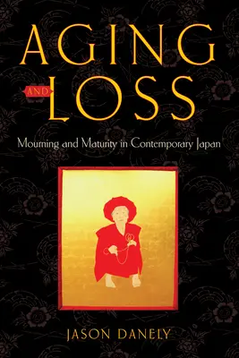 Envejecimiento y pérdida: duelo y madurez en el Japón contemporáneo - Aging and Loss: Mourning and Maturity in Contemporary Japan