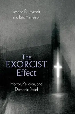 El efecto exorcista: terror, religión y creencias demoníacas - The Exorcist Effect: Horror, Religion, and Demonic Belief