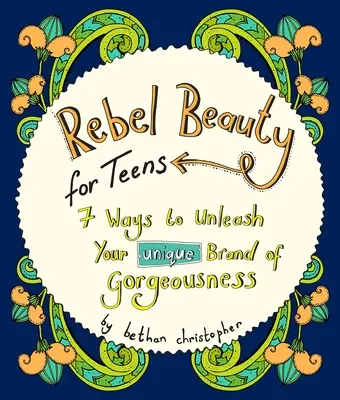 Belleza rebelde para adolescentes: 7 maneras de dar rienda suelta a tu belleza única - Rebel Beauty for Teens: 7 Ways to Unleash Your Unique Brand of Gorgeousness