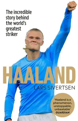 Haaland: La increíble historia del mejor delantero del mundo - Haaland: The Incredible Story Behind the World's Greatest Striker