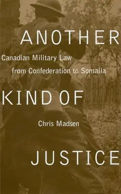 Another Kind of Justice: El derecho militar canadiense desde la Confederación hasta Somalia - Another Kind of Justice: Canadian Military Law from Confederation to Somalia