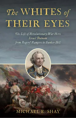 El blanco de sus ojos: la vida del héroe de la Guerra de la Independencia Israel Putnam desde los Rogers' Rangers hasta Bunker Hill - The Whites of Their Eyes: The Life of Revolutionary War Hero Israel Putnam from Rogers' Rangers to Bunker Hill