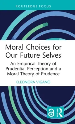 Moral Choices for Our Future Selves: Una teoría empírica de la percepción prudencial y una teoría moral de la prudencia - Moral Choices for Our Future Selves: An Empirical Theory of Prudential Perception and a Moral Theory of Prudence