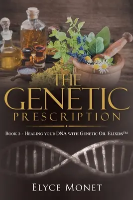 La Receta Genética: Libro 2 - Cura tu ADN con elixires de aceite genético(TM) - The Genetic Prescription: Book 2 - Healing your DNA with Genetic Oil Elixirs(TM)