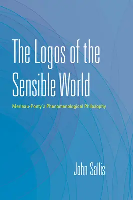 El Logos del mundo sensible: La filosofía fenomenológica de Merleau-Ponty - The Logos of the Sensible World: Merleau-Ponty's Phenomenological Philosophy