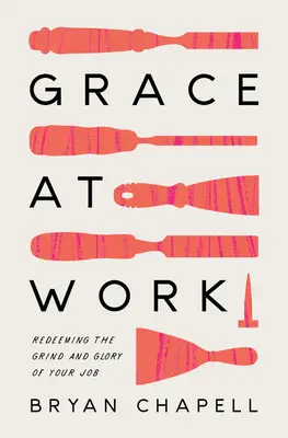 La gracia en el trabajo: Redimiendo la molestia y la gloria de tu trabajo - Grace at Work: Redeeming the Grind and the Glory of Your Job