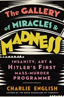 Galería de los Milagros y la Locura - La locura, el arte y el primer programa de asesinatos en masa de Hitler - Gallery of Miracles and Madness - Insanity, Art and Hitler's First Mass-Murder Programme