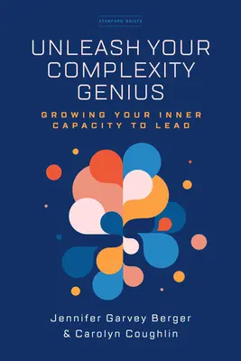 Libere su genio de la complejidad: Cómo hacer crecer su capacidad interior para liderar - Unleash Your Complexity Genius: Growing Your Inner Capacity to Lead