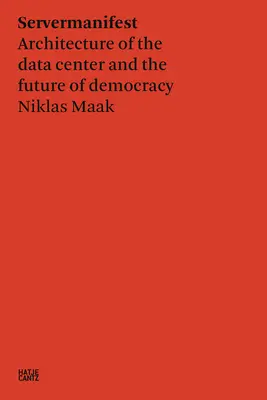 Niklas Maak: Servermanifest: La arquitectura del centro de datos y el futuro de la democracia - Niklas Maak: Servermanifest: Architecture of the Data Center and the Future of Democracy