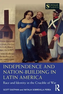 Independencia y construcción nacional en América Latina: Raza e identidad en el crisol de la guerra - Independence and Nation-Building in Latin America: Race and Identity in the Crucible of War