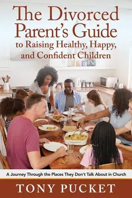 La guía del padre divorciado para criar hijos sanos, felices y seguros de sí mismos: Un viaje por los lugares de los que no se habla en la iglesia - The Divorced Parent's Guide to Raising Healthy, Happy & Confident Children: A Journey Through the Places They Don't Talk About in Church