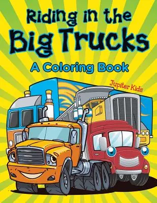 Viajando en los grandes camiones (Libro para colorear) - Riding in the Big Trucks (A Coloring Book)