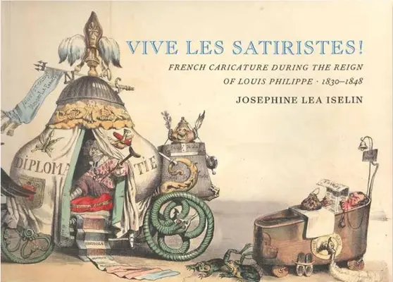 ¡Vive Les Satiristes! La caricatura francesa durante el reinado de Luis Felipe, 1830-1848 - Vive Les Satiristes!: French Caricature During the Reign of Louis Philipp, 1830-1848