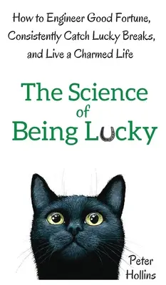 La ciencia de la suerte: Cómo ingeniárselas para tener buena fortuna, aprovechar constantemente los golpes de suerte y vivir una vida encantada - The Science of Being Lucky: How to Engineer Good Fortune, Consistently Catch Lucky Breaks, and Live a Charmed Life