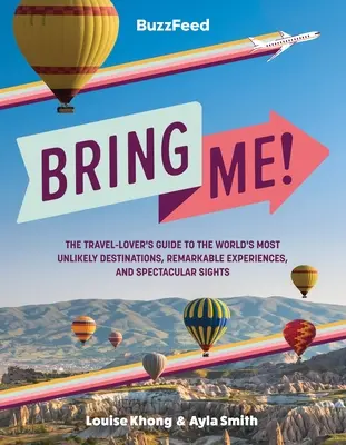 Buzzfeed Bring Me!: Guía del viajero para conocer los destinos más insólitos, las experiencias más sorprendentes y los lugares más espectaculares del mundo. - Buzzfeed: Bring Me!: The Travel-Lover's Guide to the World's Most Unlikely Destinations, Remarkable Experiences, and Spectacular Sights