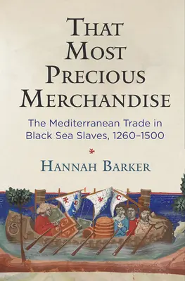 La mercancía más preciada: El comercio mediterráneo de esclavos del Mar Negro, 1260-1500 - That Most Precious Merchandise: The Mediterranean Trade in Black Sea Slaves, 1260-1500