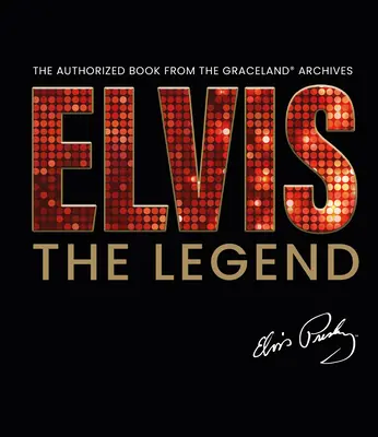 Elvis - La Leyenda: El Libro Autorizado del Archivo Oficial de Graceland - Elvis - The Legend: The Authorized Book from the Official Graceland Archive