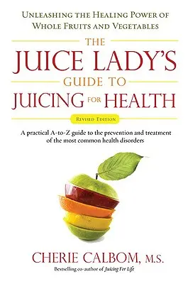 The Juice Lady's Guide to Juicing for Health: Cómo liberar el poder curativo de las frutas y verduras enteras Edición Revisada - The Juice Lady's Guide to Juicing for Health: Unleashing the Healing Power of Whole Fruits and Vegetables Revised Edition