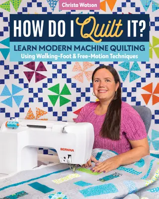 Cómo acolcharlo: Aprenda a acolchar a máquina con las técnicas Walking-Foot y Free-Motion - How Do I Quilt It?: Learn Modern Machine Quilting Using Walking-Foot & Free-Motion Techniques