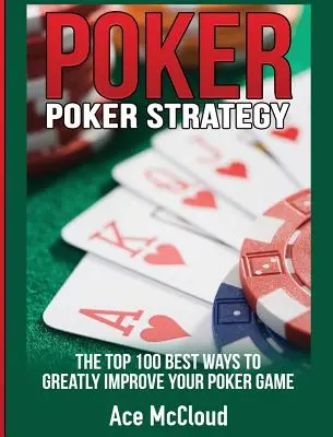 Estrategia de Poker: Las 100 mejores maneras de mejorar su juego de póquer - Poker Strategy: The Top 100 Best Ways To Greatly Improve Your Poker Game