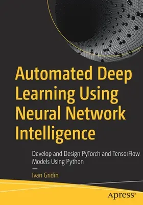 Aprendizaje Profundo Automatizado Usando Inteligencia de Redes Neuronales: Desarrollo y diseño de modelos Pytorch y Tensorflow con Python - Automated Deep Learning Using Neural Network Intelligence: Develop and Design Pytorch and Tensorflow Models Using Python