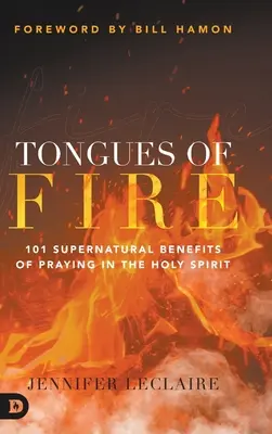 Lenguas de Fuego: 101 Beneficios Sobrenaturales de Orar en el Espíritu Santo - Tongues of Fire: 101 Supernatural Benefits of Praying in the Holy Spirit