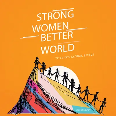 Mujeres fuertes. Un mundo mejor: El efecto global del Título IX - Strong Women. Better World: Title IX's Global Effect