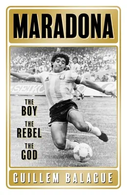 Maradona: El niño, el rebelde, el Dios. - Maradona: The Boy. the Rebel. the God.