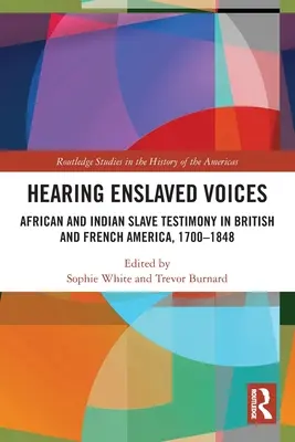 Hearing Enslaved Voices: Testimonio de esclavos africanos e indios en la América británica y francesa, 1700-1848 - Hearing Enslaved Voices: African and Indian Slave Testimony in British and French America, 1700-1848