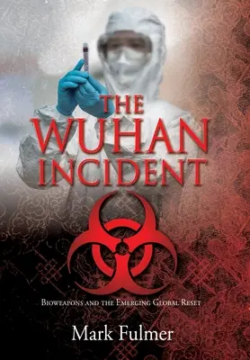 El incidente de Wuhan: Las armas biológicas y el incipiente reseteo mundial - The Wuhan Incident: Bioweapons and the Emerging Global Reset