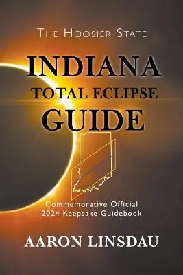 Guía del eclipse total de Indiana: Guía oficial conmemorativa de 2024 - Indiana Total Eclipse Guide: Official Commemorative 2024 Keepsake Guidebook