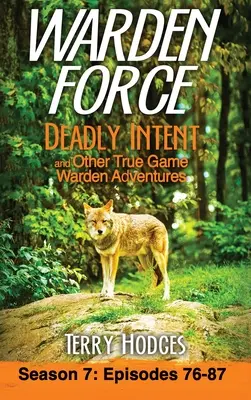 Warden Force: Deadly Intent and Other True Game Warden Adventures: Episodios 76 - 87 - Warden Force: Deadly Intent and Other True Game Warden Adventures: Episodes 76 - 87