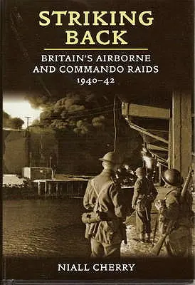 Contraatacando - Las incursiones británicas de comandos y paracaidistas en 1940-42 - Striking Back - Britain'S Airborne & Commando Raids 1940-42