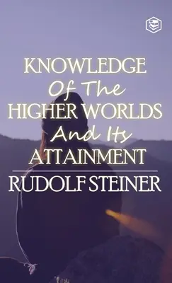 El Conocimiento de los Mundos Superiores y su Obtención - Knowledge of the Higher Worlds and Its Attainment