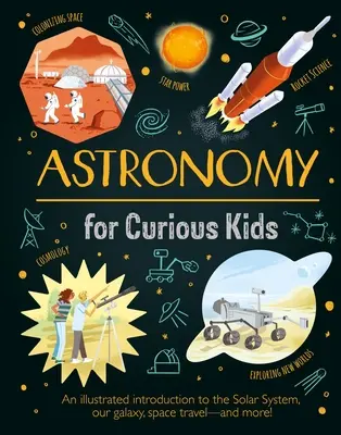 Astronomía para niños curiosos: Una introducción ilustrada al sistema solar, nuestra galaxia, los viajes espaciales... ¡y mucho más! - Astronomy for Curious Kids: An Illustrated Introduction to the Solar System, Our Galaxy, Space Travel--And More!