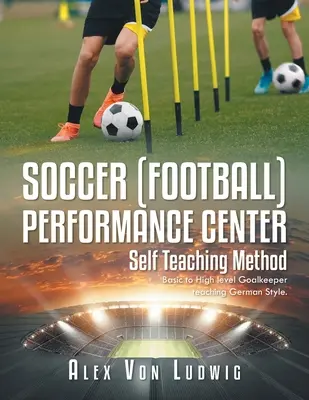 Soccer / Football Performance Center: Método Autodidacta: Enseñanza de portero de nivel básico a alto Estilo alemán. - Soccer / Football Performance Center: Self Teaching Method: Basic to High level Goalkeeper teaching German Style.