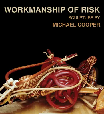 Workmanship of Risk: Escultura de Michael Cooper - Workmanship of Risk: Sculpture by Michael Cooper