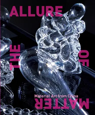 El encanto de la materia: Arte material de China - The Allure of Matter: Material Art from China